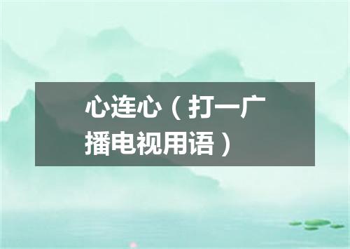 心连心（打一广播电视用语）