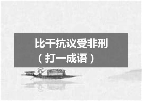 比干抗议受非刑（打一成语）
