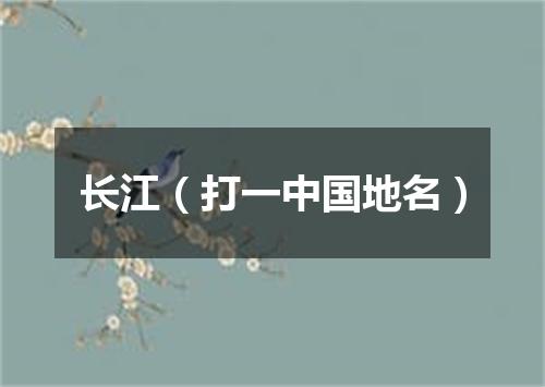 长江（打一中国地名）