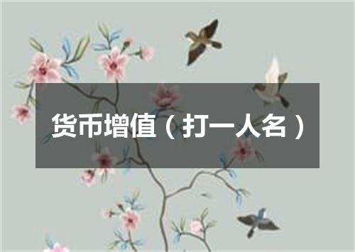 货币增值（打一人名）