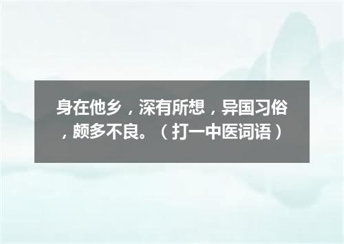 身在他乡，深有所想，异国习俗，颇多不良。（打一中医词语）