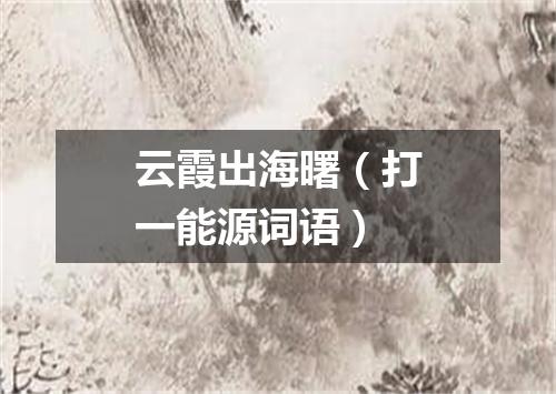 云霞出海曙（打一能源词语）