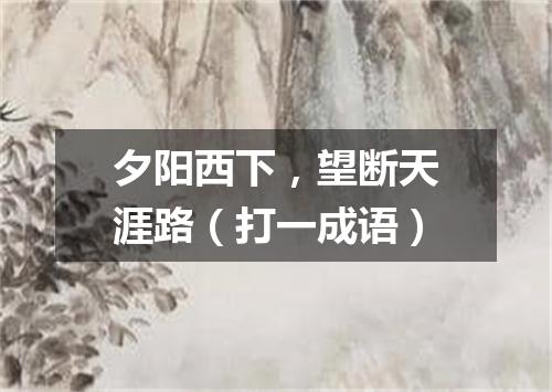 夕阳西下，望断天涯路（打一成语）