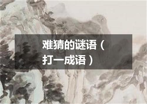 难猜的谜语（打一成语）