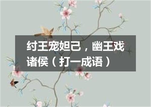 纣王宠妲己，幽王戏诸侯（打一成语）
