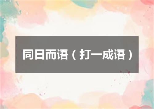 同日而语（打一成语）
