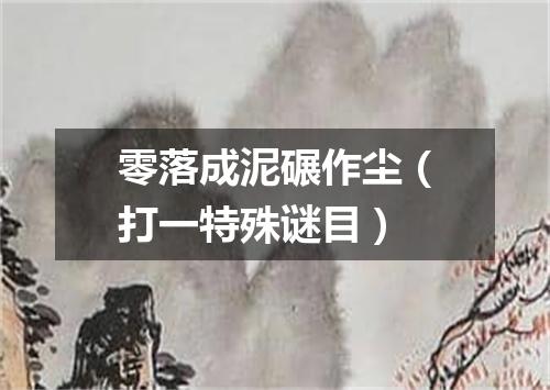 零落成泥碾作尘（打一特殊谜目）