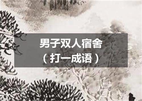 男子双人宿舍（打一成语）