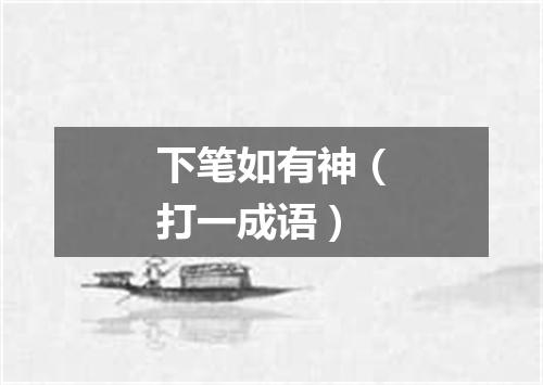 下笔如有神（打一成语）