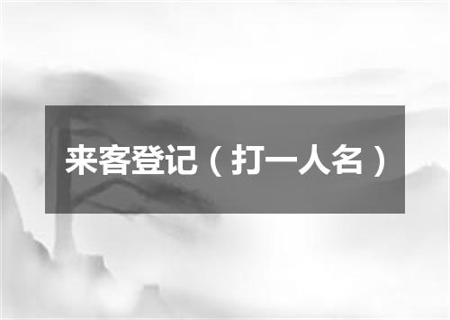 来客登记（打一人名）