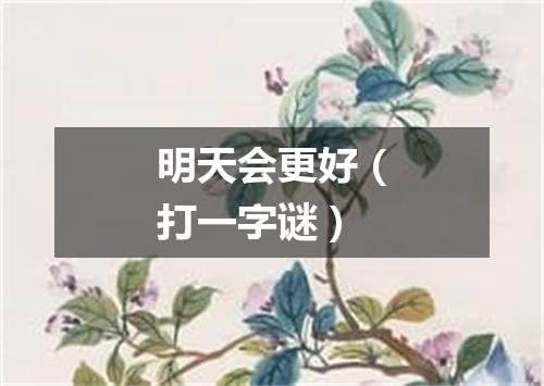 明天会更好（打一字谜）
