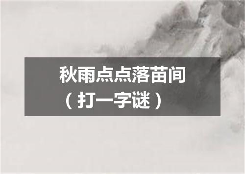 秋雨点点落苗间（打一字谜）