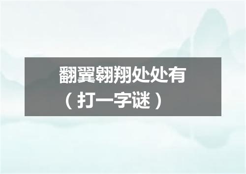 翻翼翱翔处处有（打一字谜）