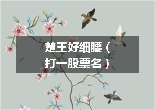 楚王好细腰（打一股票名）