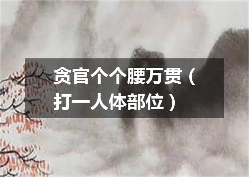 贪官个个腰万贯（打一人体部位）