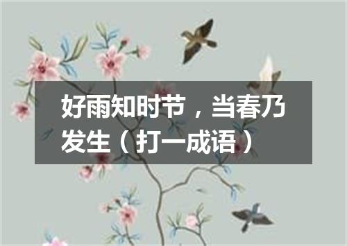 好雨知时节，当春乃发生（打一成语）