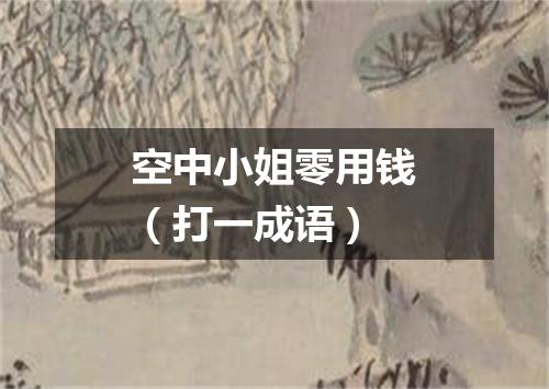 空中小姐零用钱（打一成语）