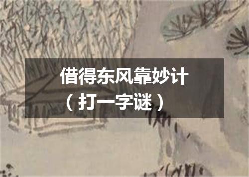 借得东风靠妙计（打一字谜）