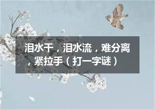 泪水干，泪水流，难分离，紧拉手（打一字谜）