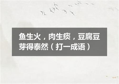 鱼生火，肉生痰，豆腐豆芽得泰然（打一成语）