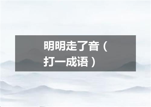 明明走了音（打一成语）