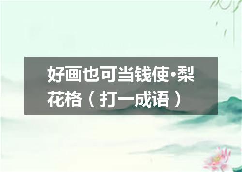好画也可当钱使·梨花格（打一成语）