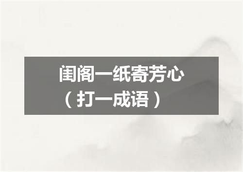 闺阁一纸寄芳心（打一成语）