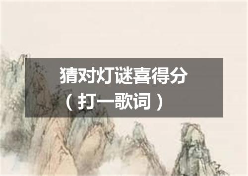猜对灯谜喜得分（打一歌词）