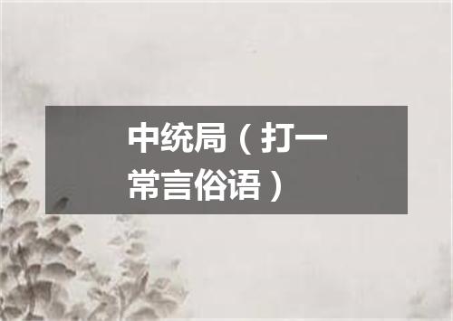 中统局（打一常言俗语）
