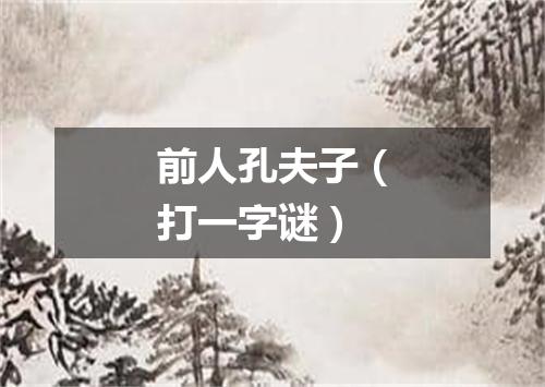 前人孔夫子（打一字谜）