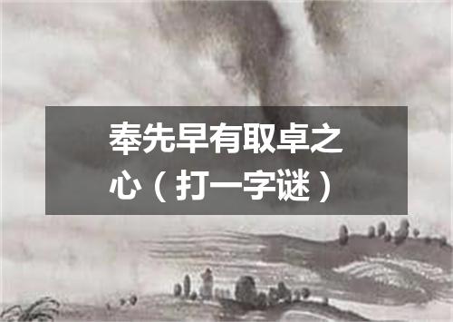 奉先早有取卓之心（打一字谜）