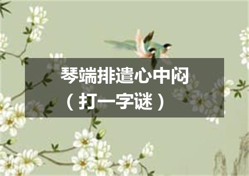 琴端排遣心中闷（打一字谜）