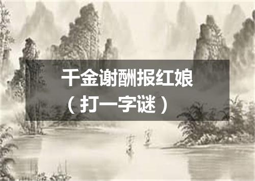 千金谢酬报红娘（打一字谜）