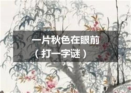 一片秋色在眼前（打一字谜）