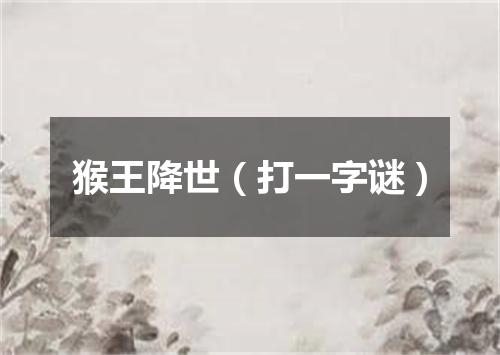 猴王降世（打一字谜）