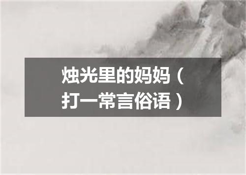 烛光里的妈妈（打一常言俗语）