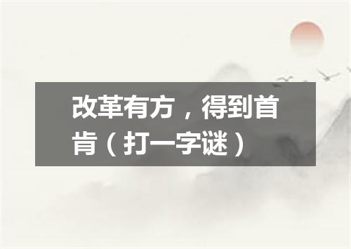 改革有方，得到首肯（打一字谜）