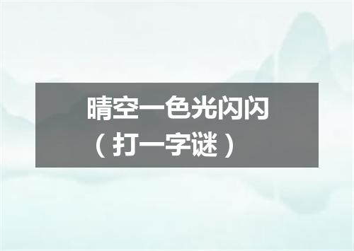 晴空一色光闪闪（打一字谜）