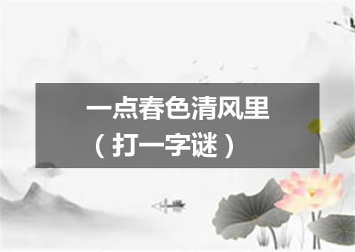 一点春色清风里（打一字谜）