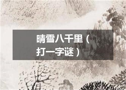 晴雪八千里（打一字谜）