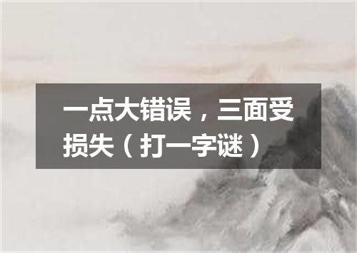 一点大错误，三面受损失（打一字谜）