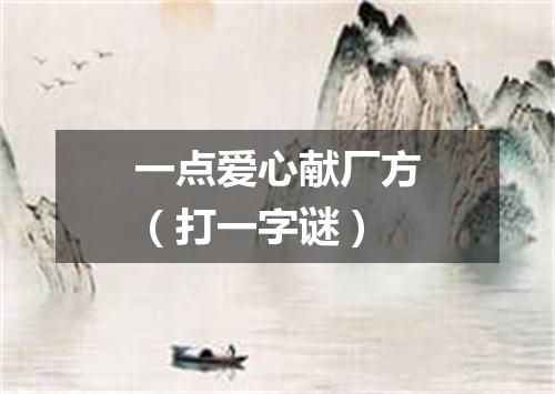 一点爱心献厂方（打一字谜）