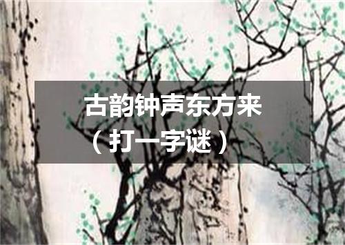 古韵钟声东方来（打一字谜）