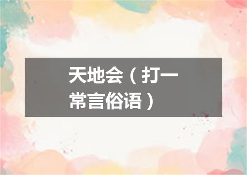 天地会（打一常言俗语）
