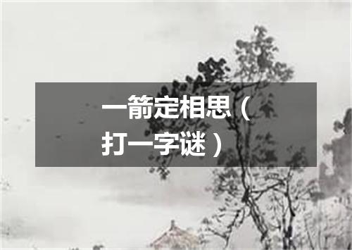 一箭定相思（打一字谜）