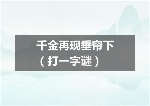 千金再现垂帘下（打一字谜）
