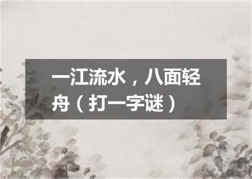 一江流水，八面轻舟（打一字谜）