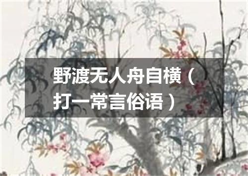 野渡无人舟自横（打一常言俗语）