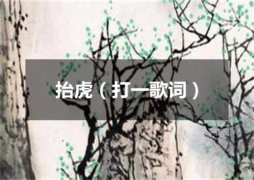 抬虎（打一歌词）