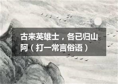 古来英雄士，各已归山阿（打一常言俗语）